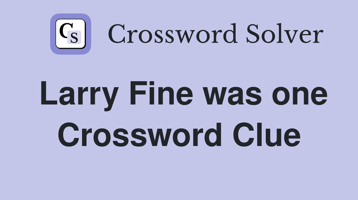 Larry Fine was one Crossword Clue