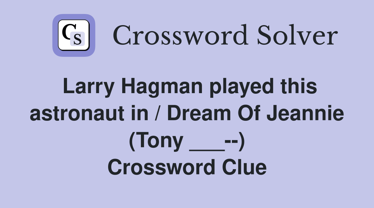 Larry Hagman played this astronaut in / Dream Of Jeannie (Tony ___--) Crossword Clue