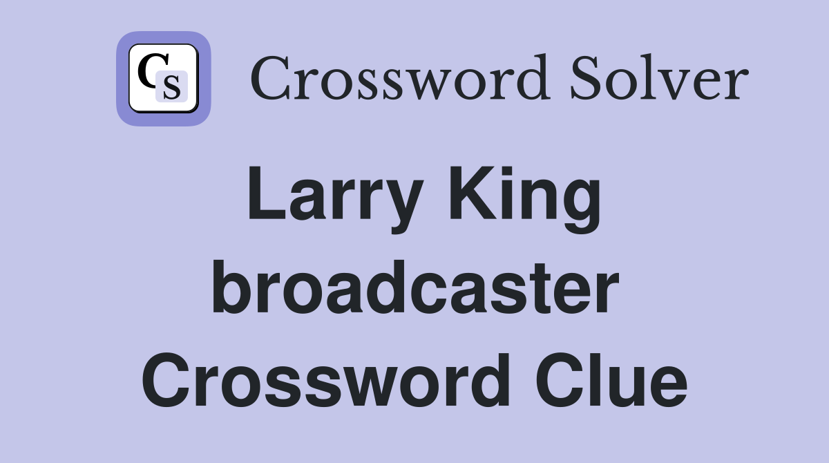 Larry King broadcaster Crossword Clue
