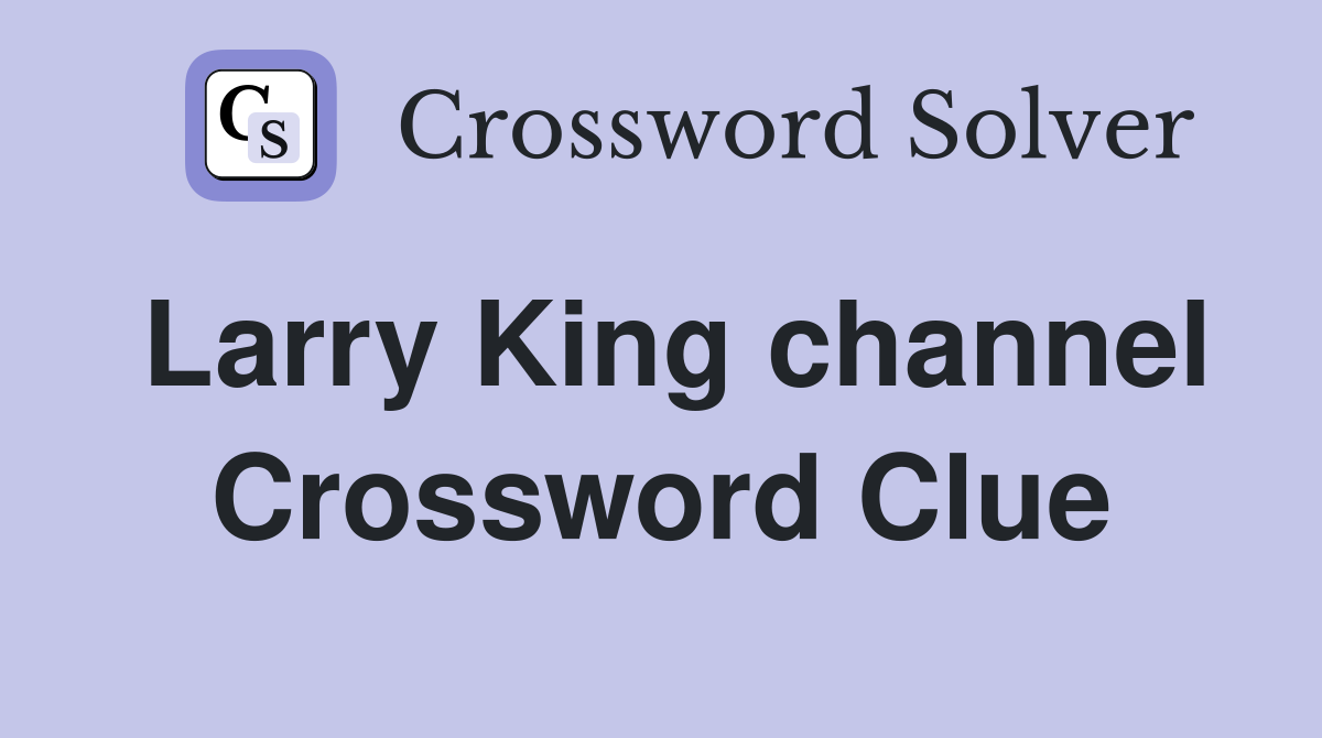 Larry King channel Crossword Clue