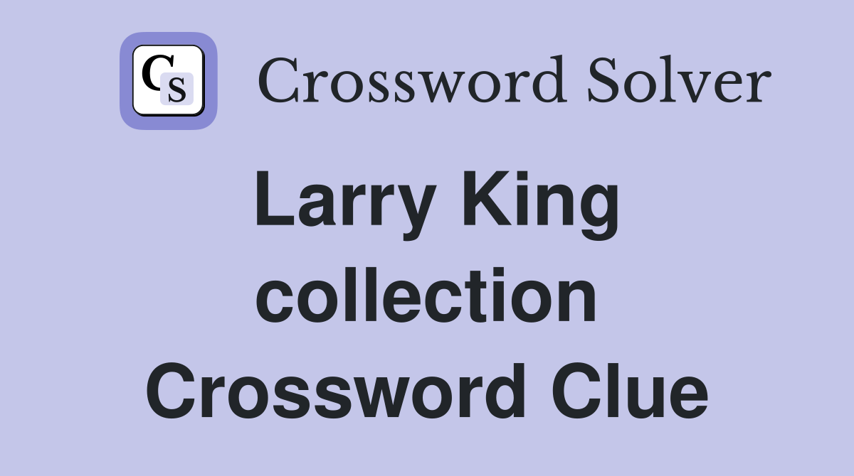 Larry King collection Crossword Clue