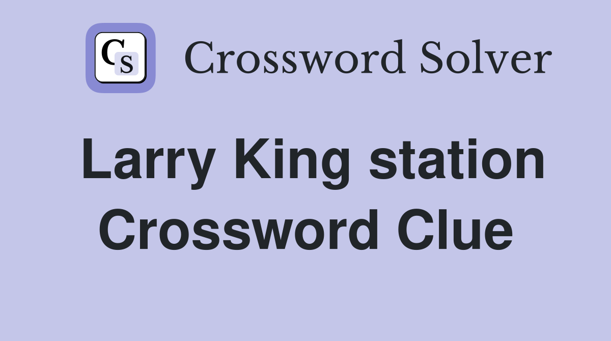 Larry King station Crossword Clue