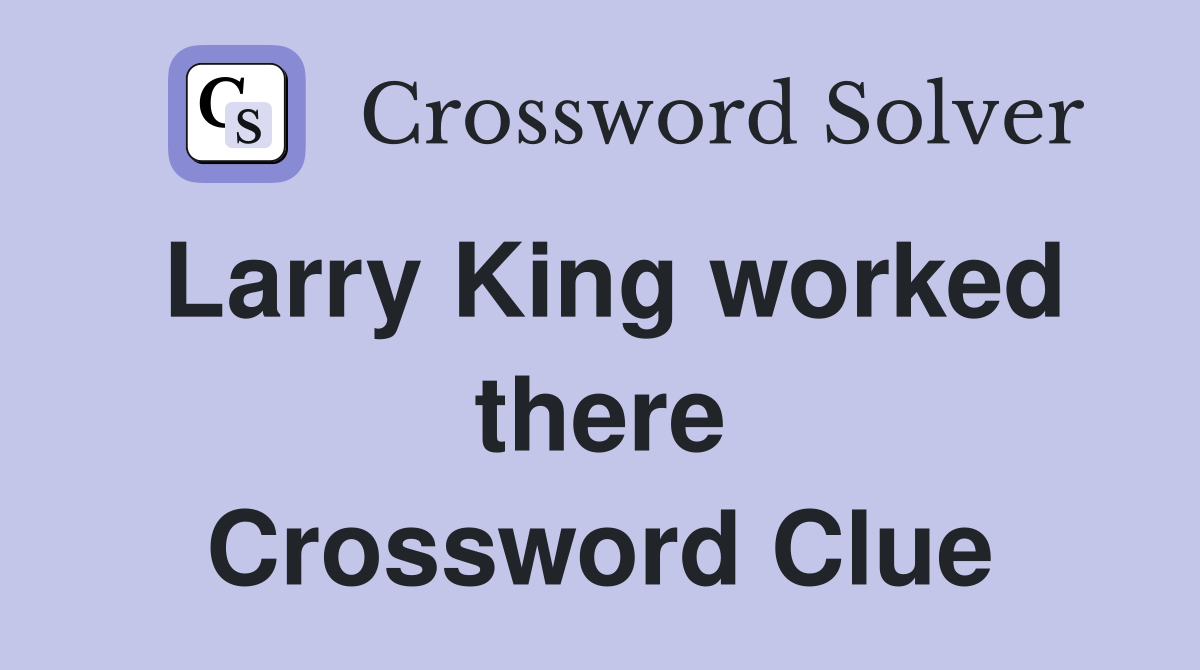 Larry King worked there Crossword Clue