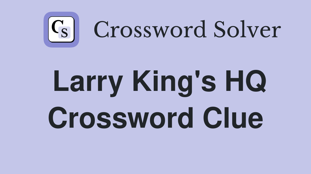 Larry King's HQ Crossword Clue