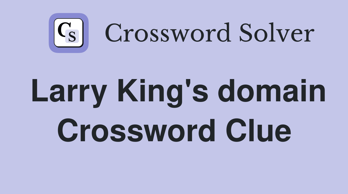 Larry King's domain Crossword Clue