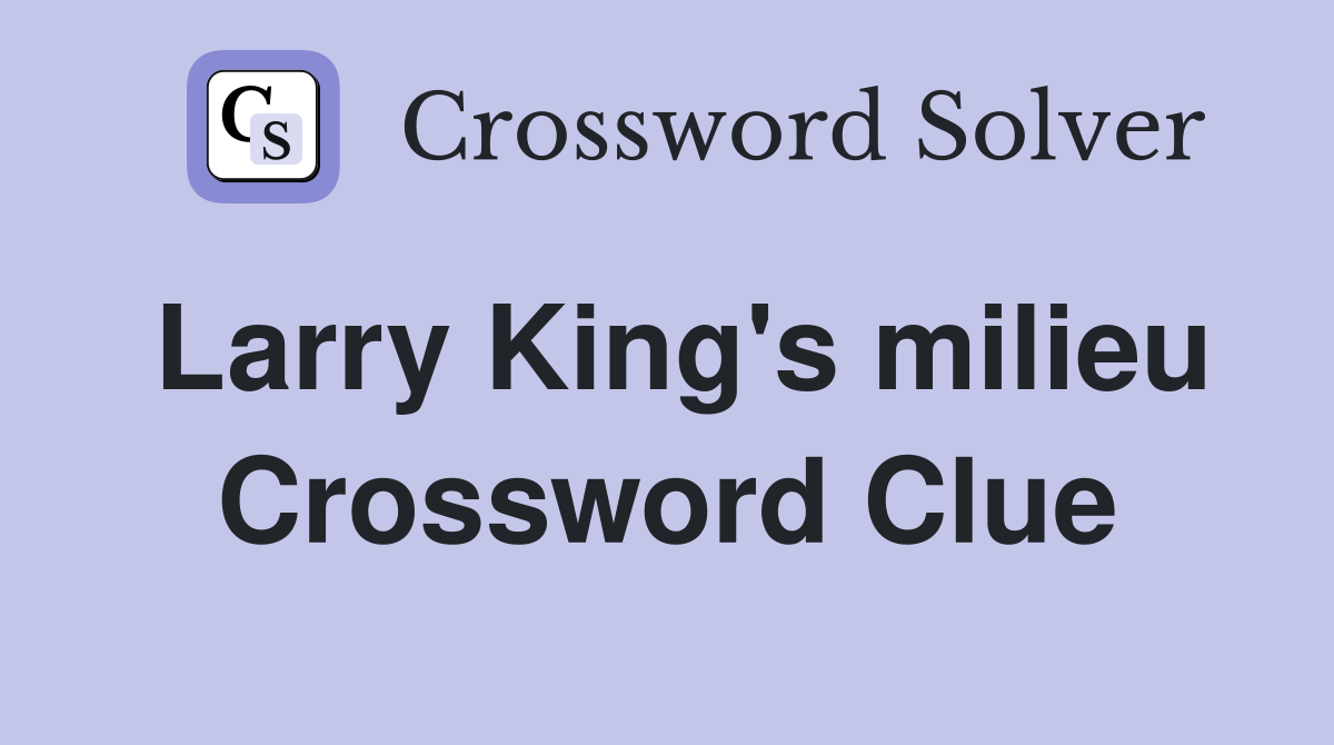 Larry King's milieu Crossword Clue