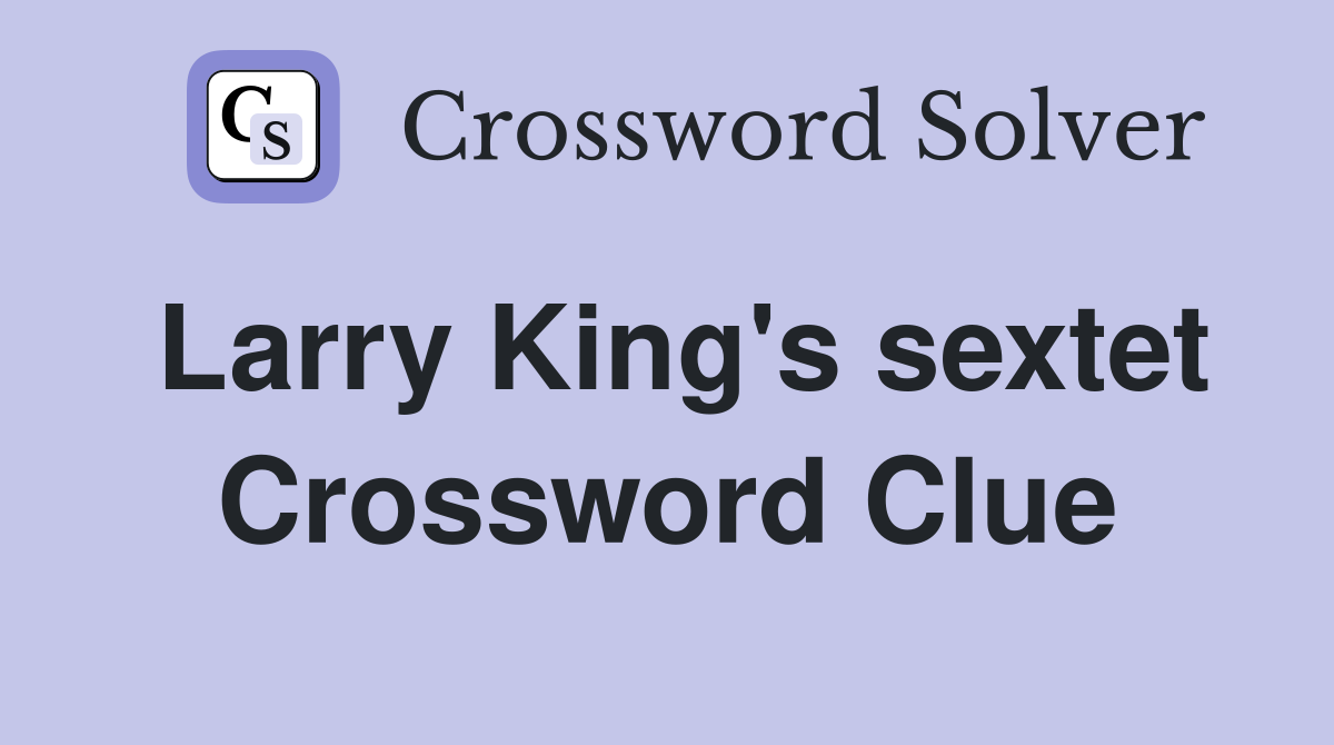 Larry King's sextet Crossword Clue