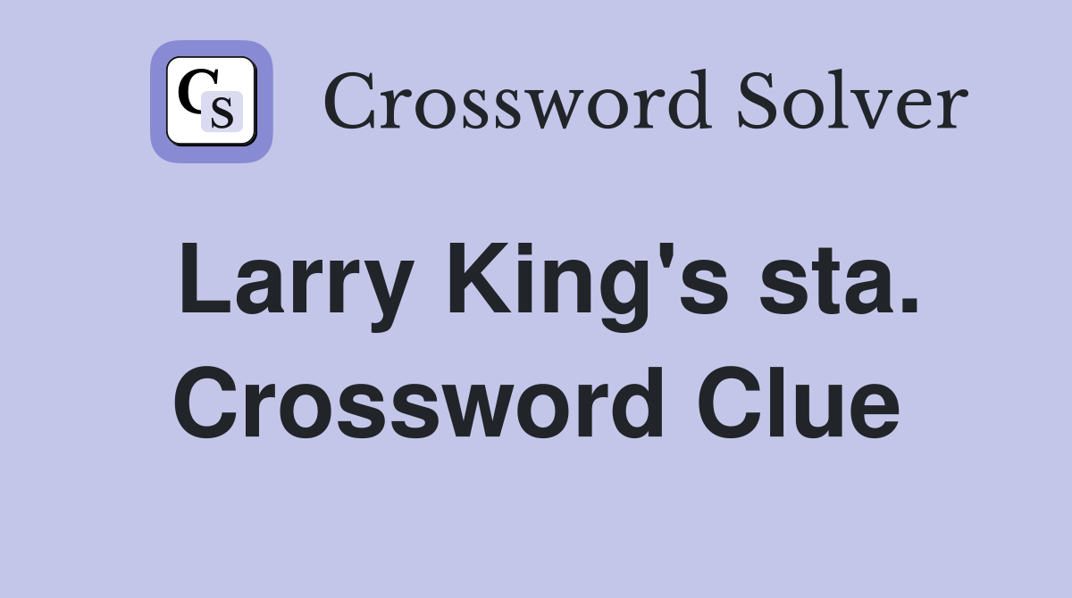 Larry King's sta. Crossword Clue