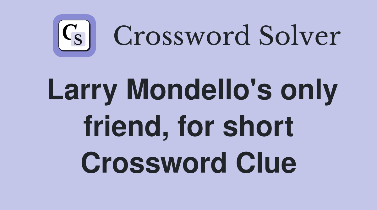 Larry Mondello's only friend, for short Crossword Clue