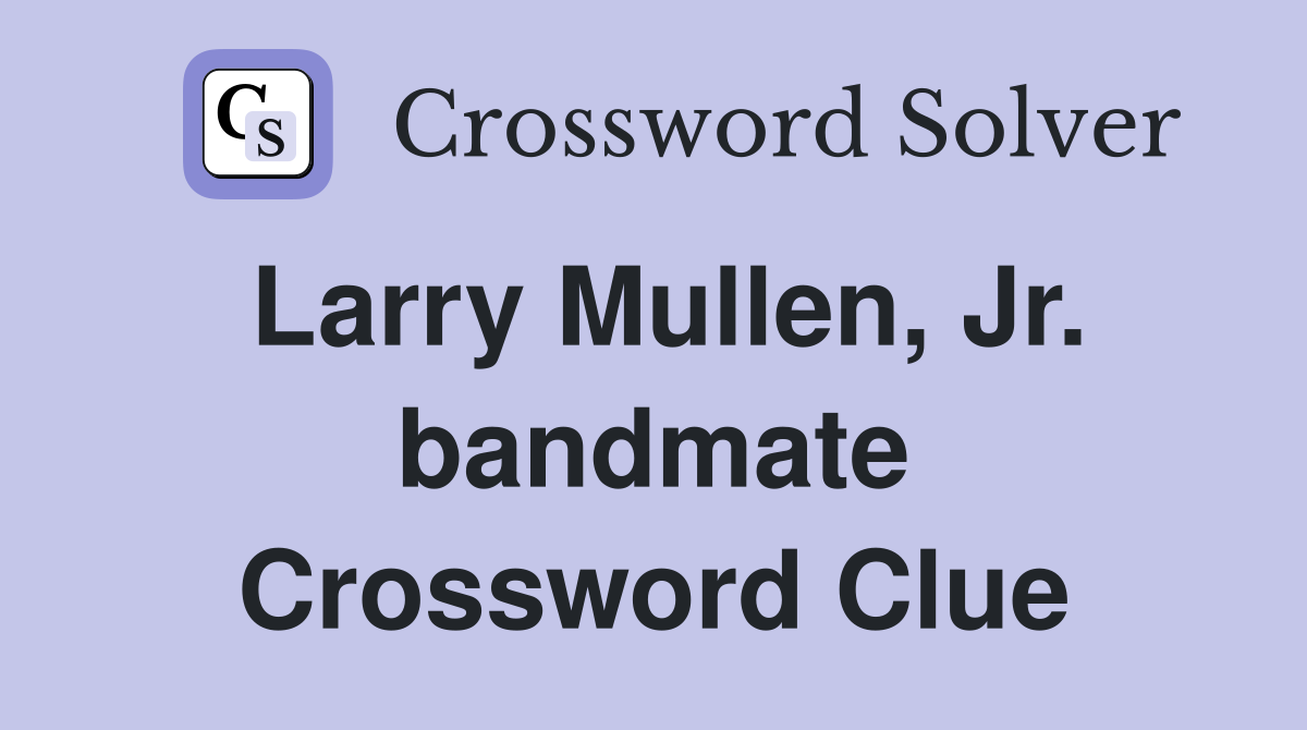 Larry Mullen, Jr. bandmate Crossword Clue