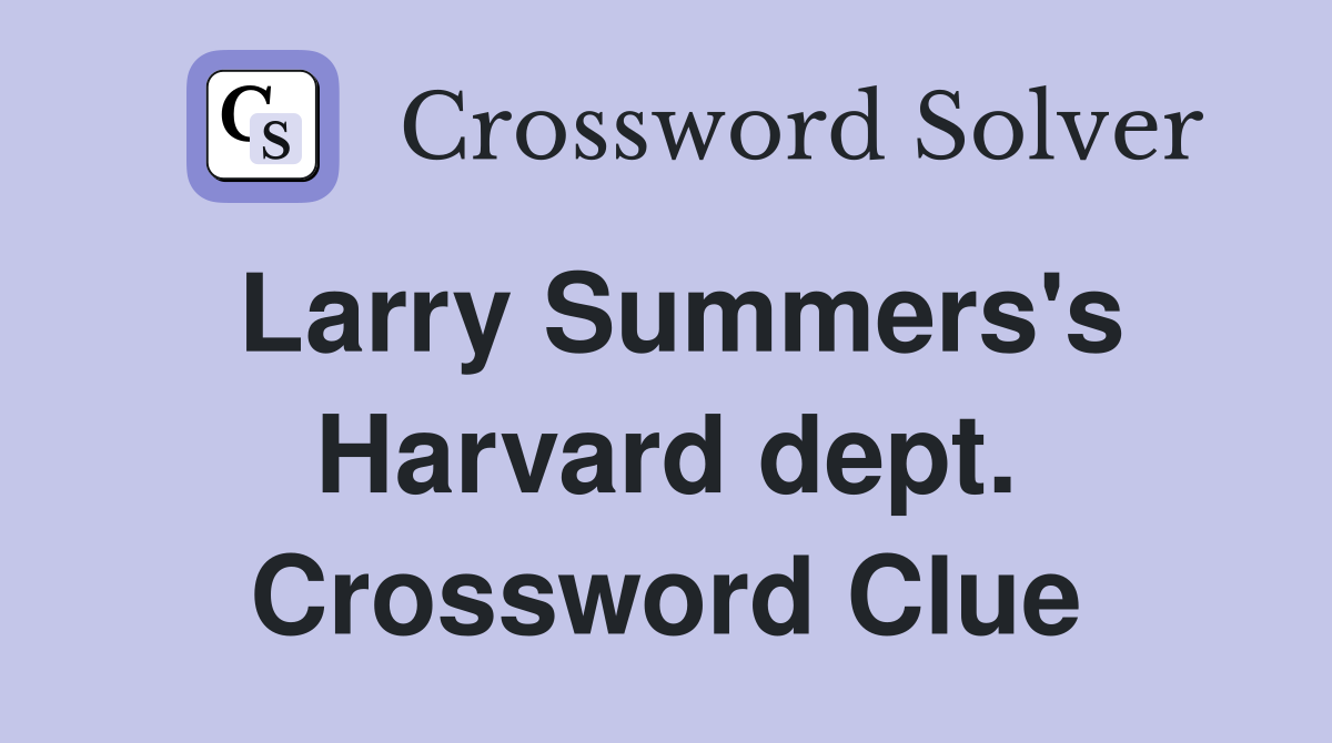 Larry Summers's Harvard dept. Crossword Clue