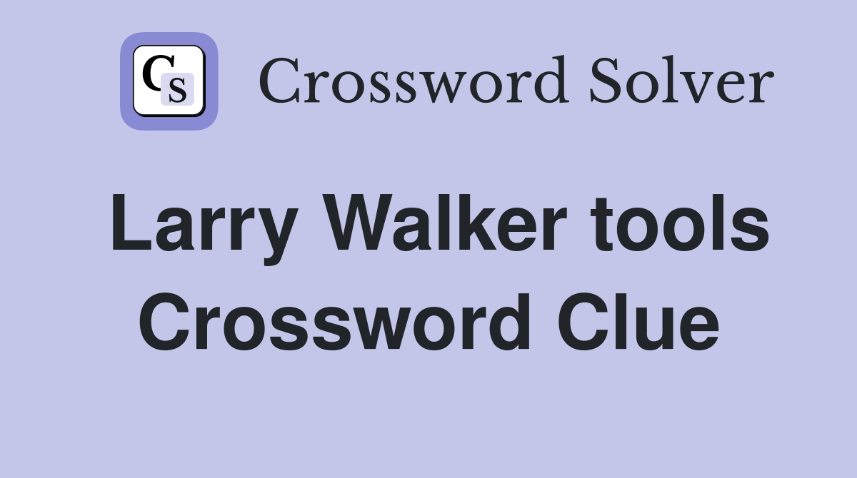 Larry Walker tools Crossword Clue