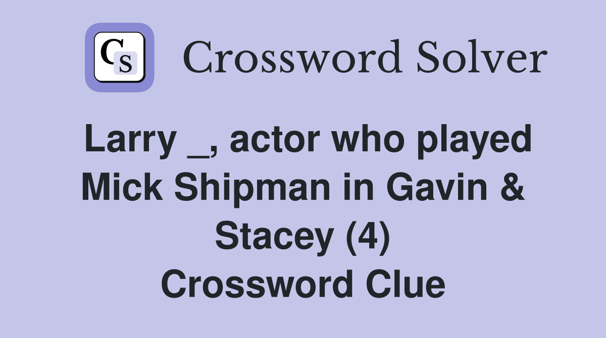 Larry _, actor who played Mick Shipman in Gavin & Stacey (4) Crossword Clue