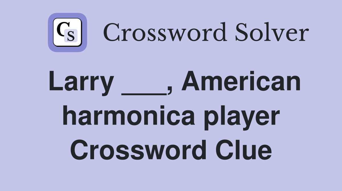 Larry ___, American harmonica player Crossword Clue
