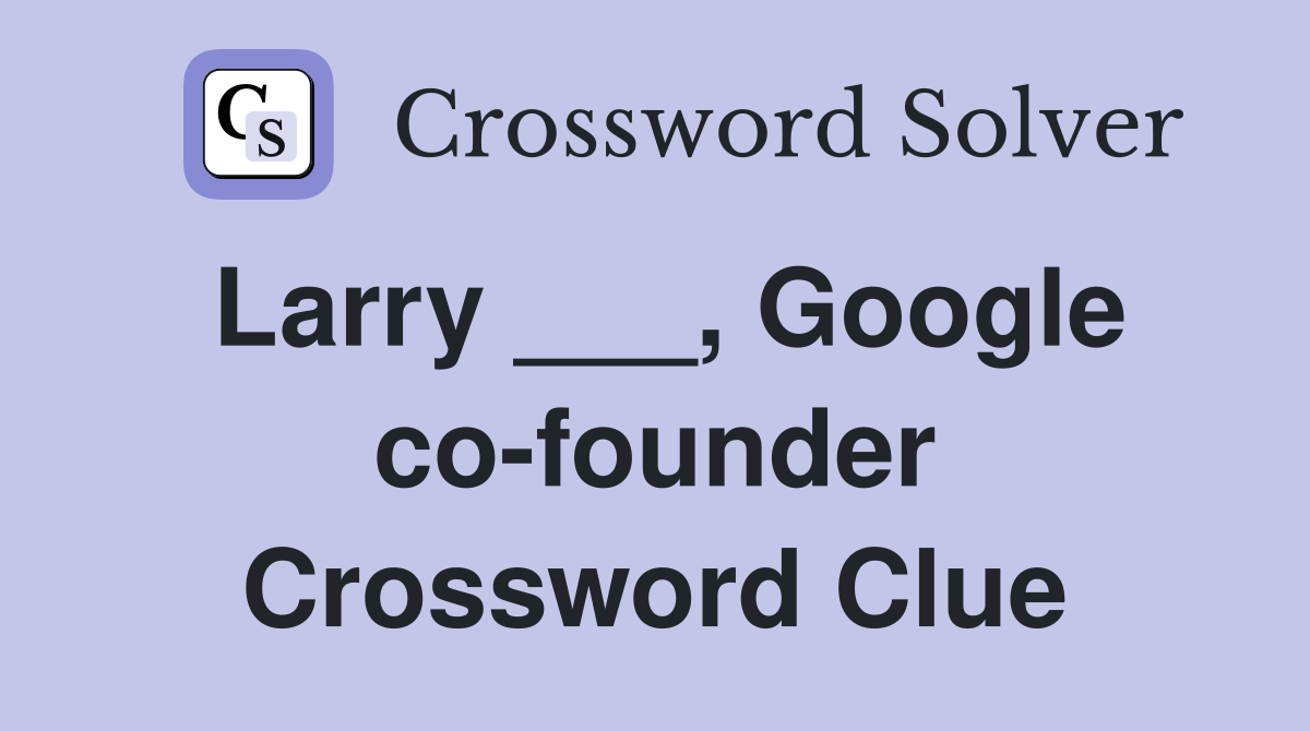Larry ___, Google co-founder Crossword Clue