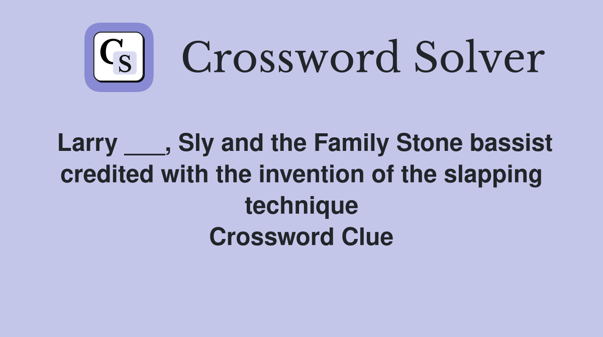 Larry ___, Sly and the Family Stone bassist credited with the invention of the slapping technique Crossword Clue