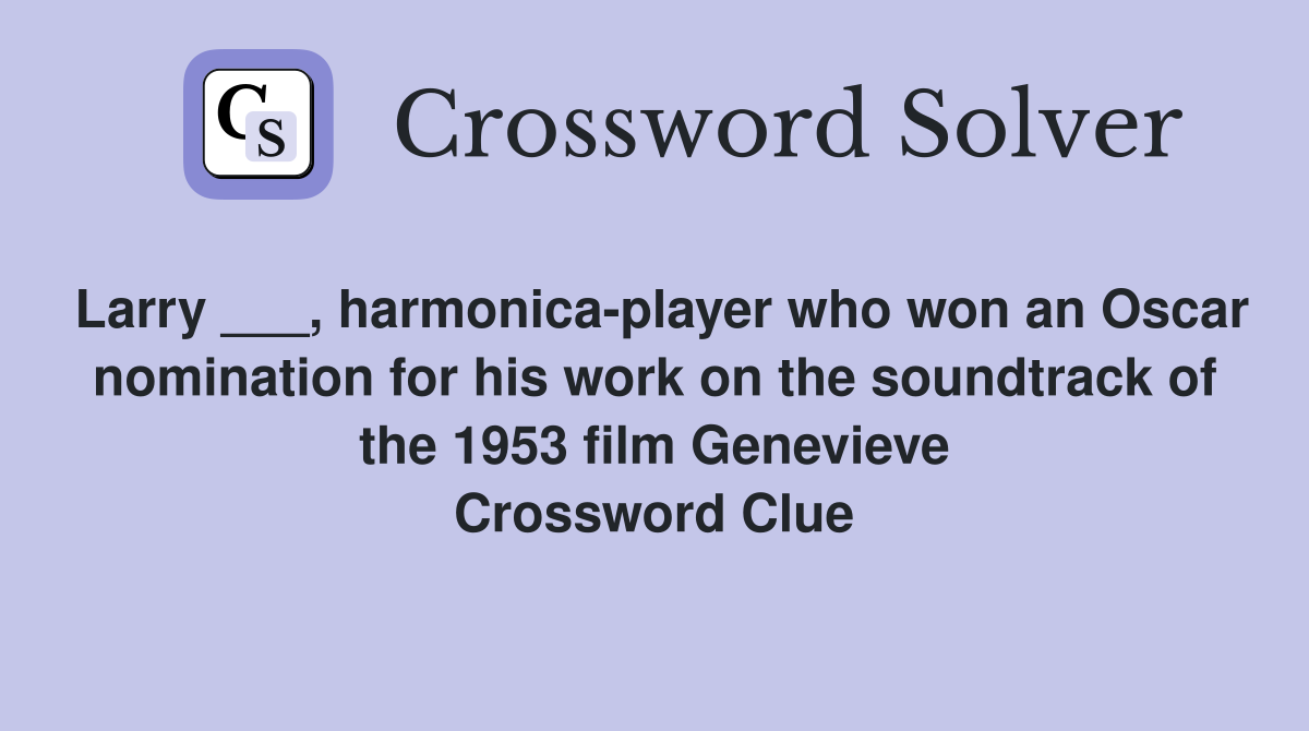 Larry ___, harmonica-player who won an Oscar nomination for his work on the soundtrack of the 1953 film Genevieve Crossword Clue