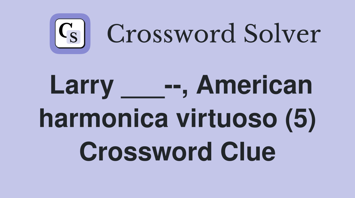 Larry ___--, American harmonica virtuoso (5) Crossword Clue