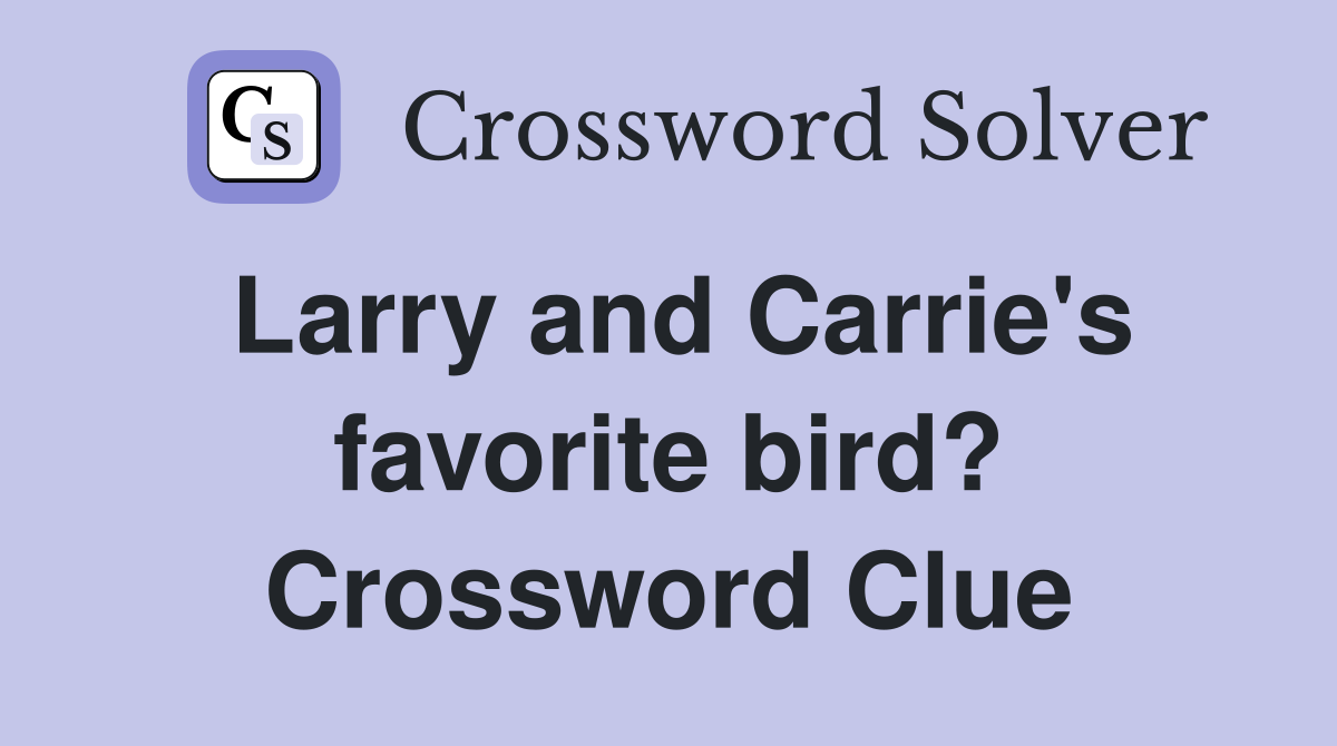 Larry and Carrie's favorite bird? Crossword Clue
