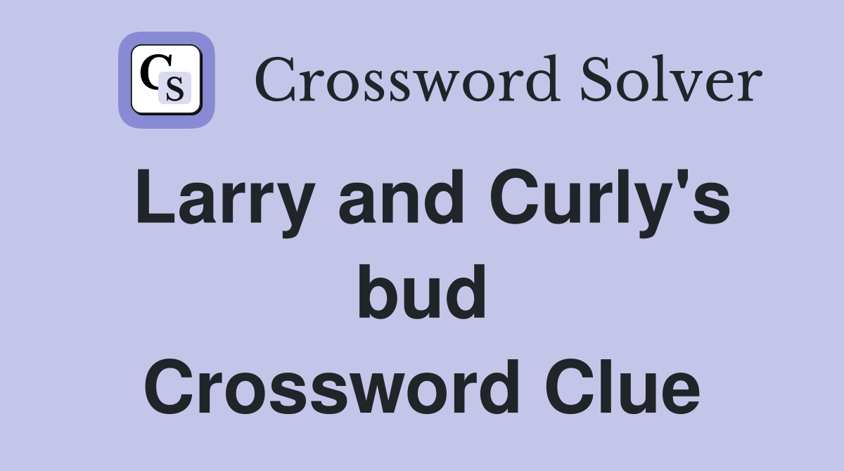 Larry and Curly's bud Crossword Clue