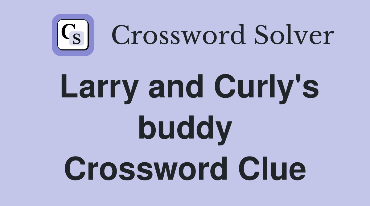 Larry and Curly's buddy Crossword Clue