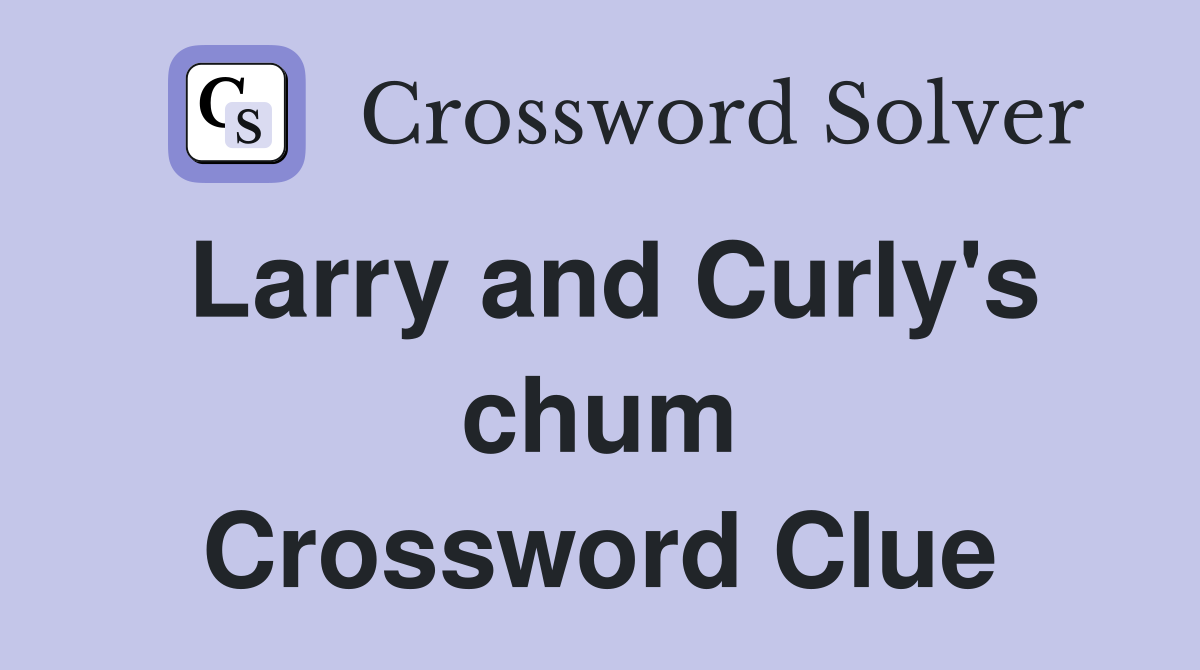 Larry and Curly's chum Crossword Clue