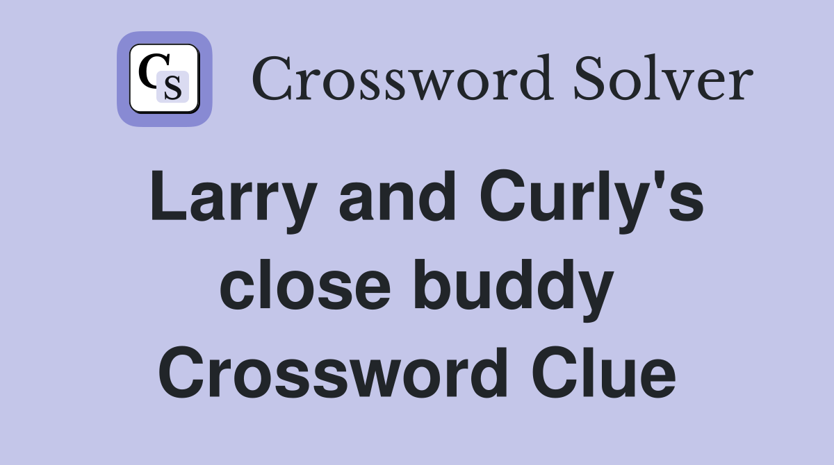 Larry and Curly's close buddy Crossword Clue