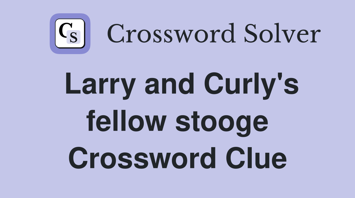 Larry and Curly's fellow stooge Crossword Clue