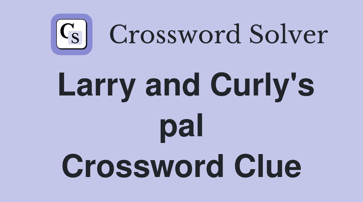 Larry and Curly's pal Crossword Clue