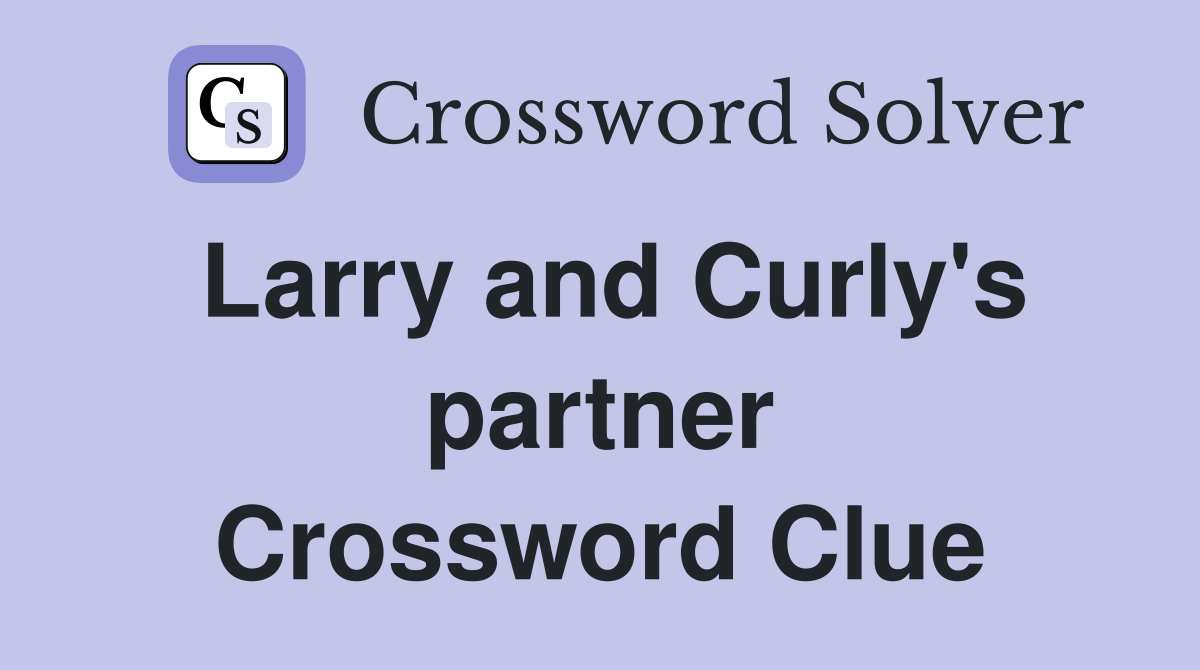 Larry and Curly's partner Crossword Clue