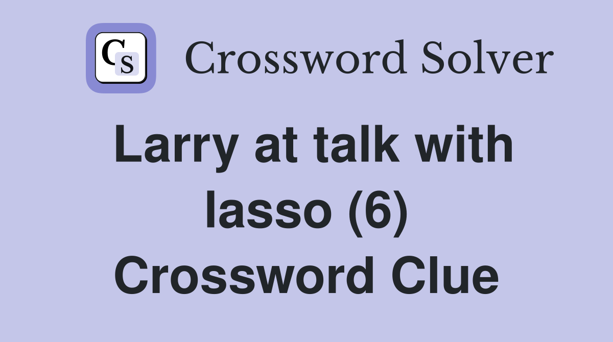 Larry at talk with lasso (6) Crossword Clue