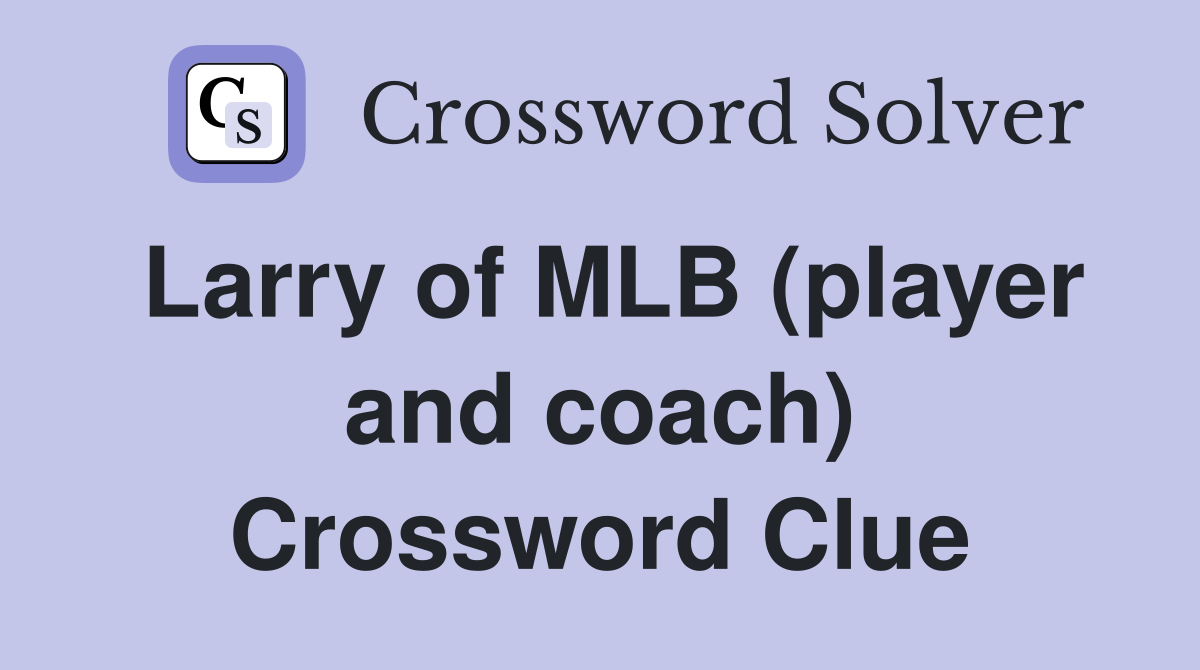 Larry of MLB (player and coach) Crossword Clue