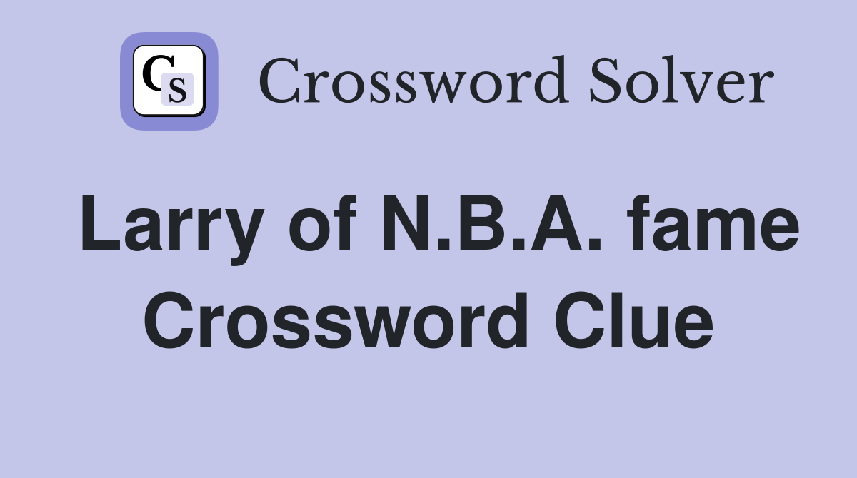 Larry of N.B.A. fame Crossword Clue