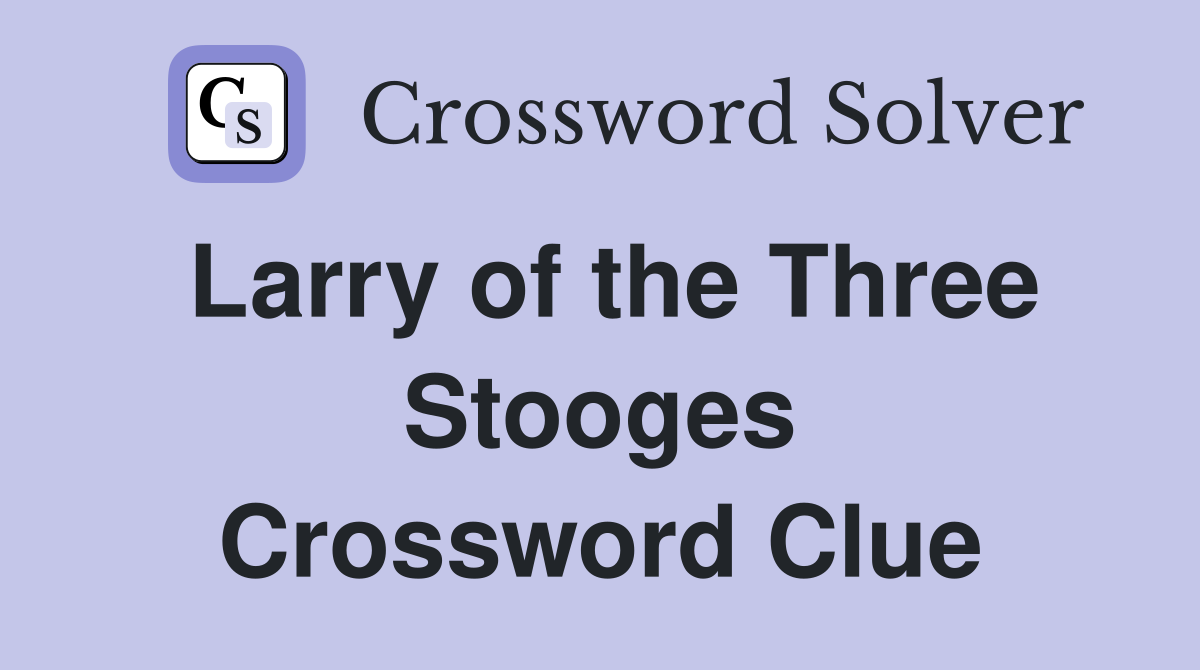 Larry of the Three Stooges Crossword Clue