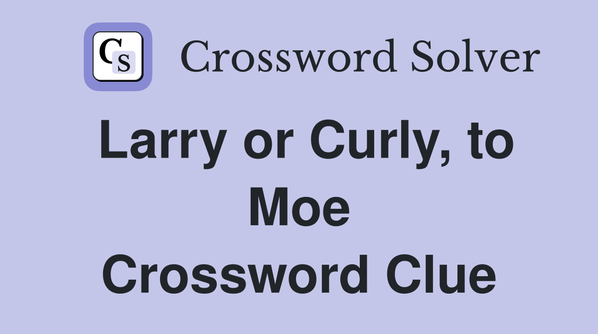 Larry or Curly, to Moe Crossword Clue