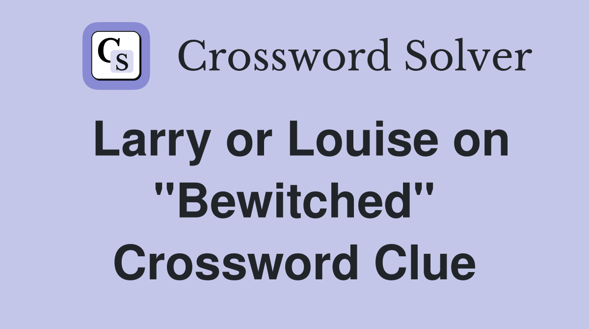 Larry or Louise on "Bewitched" Crossword Clue