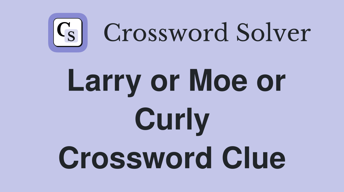 Larry or Moe or Curly Crossword Clue