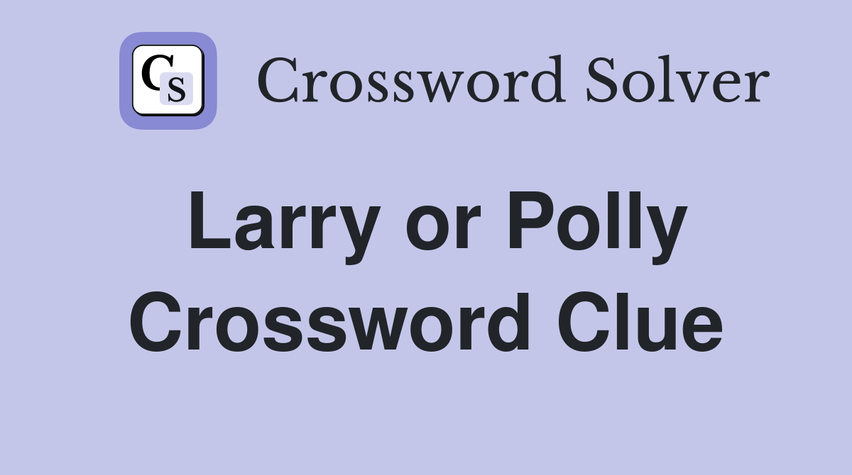 Larry or Polly Crossword Clue
