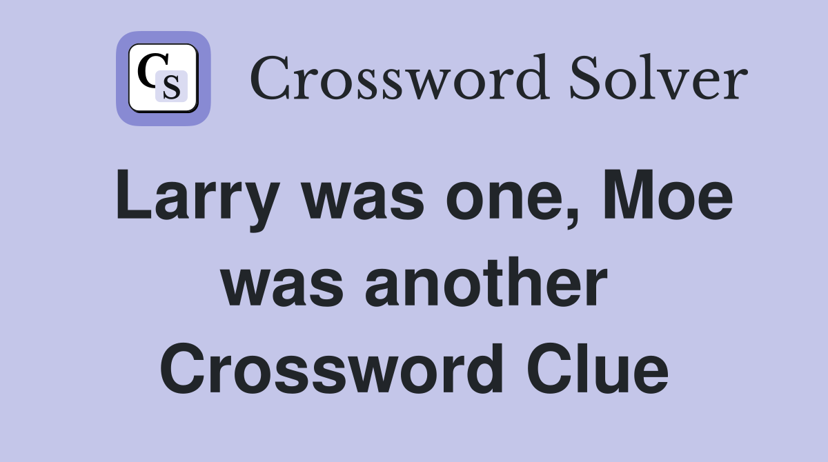 Larry was one, Moe was another Crossword Clue