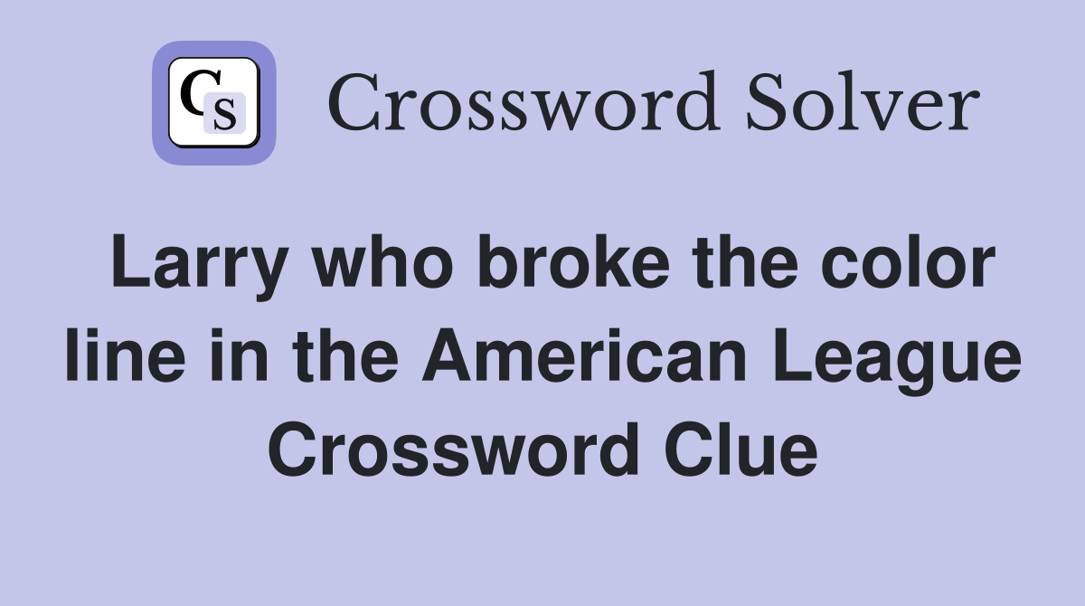 Larry who broke the color line in the American League Crossword Clue