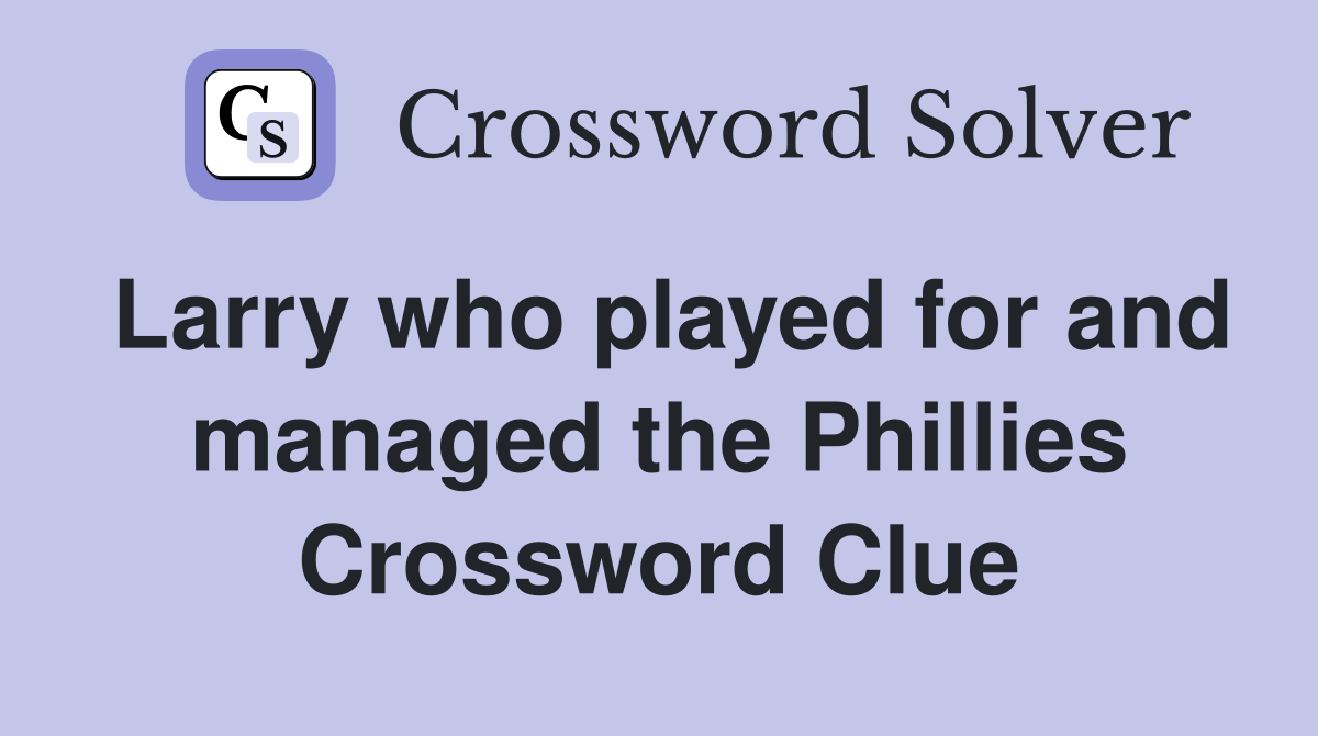 Larry who played for and managed the Phillies Crossword Clue