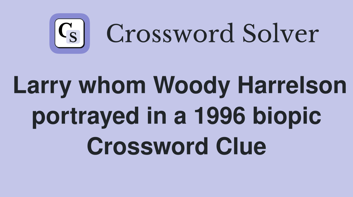 Larry whom Woody Harrelson portrayed in a 1996 biopic Crossword Clue