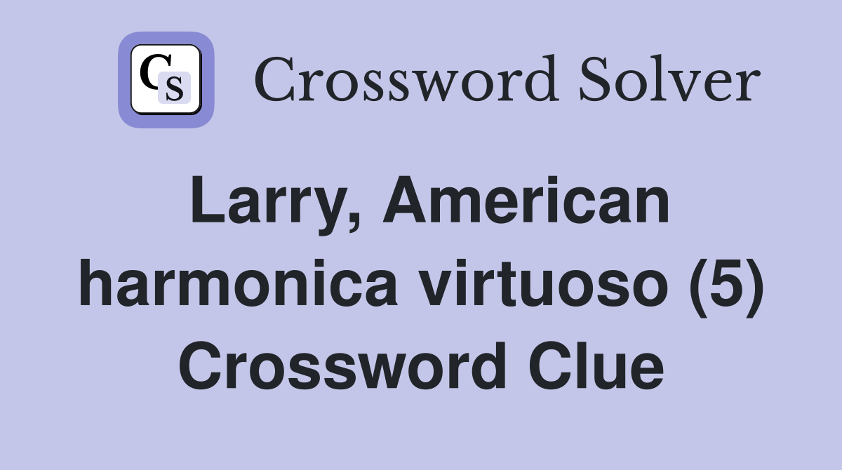 Larry, American harmonica virtuoso (5) Crossword Clue