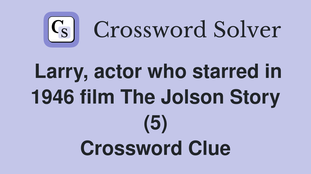 Larry, actor who starred in 1946 film The Jolson Story (5) Crossword Clue