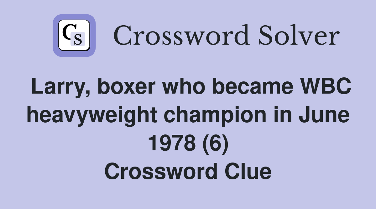 Larry, boxer who became WBC heavyweight champion in June 1978 (6) Crossword Clue