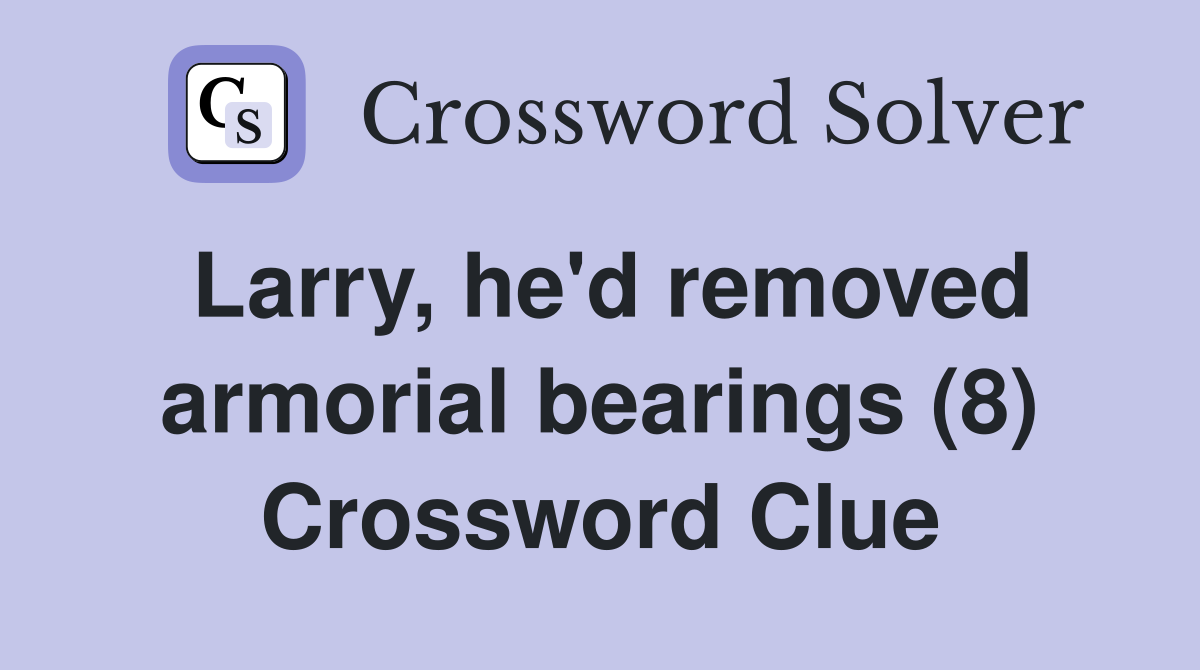 Larry, he'd removed armorial bearings (8) Crossword Clue
