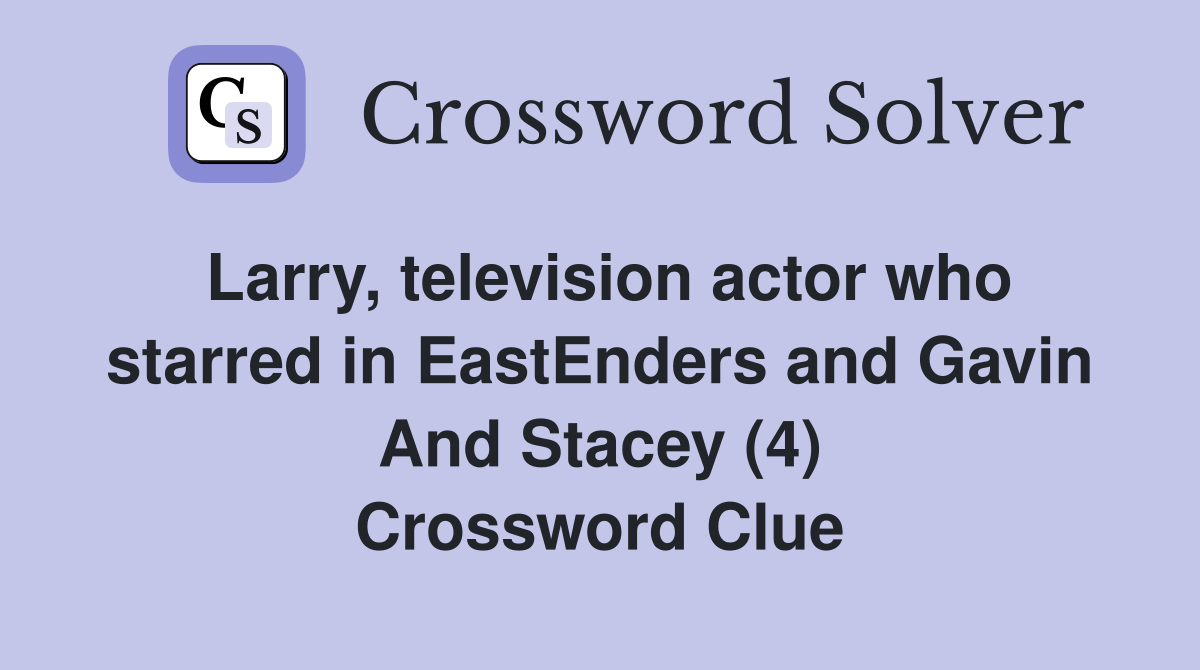 Larry, television actor who starred in EastEnders and Gavin And Stacey (4) Crossword Clue