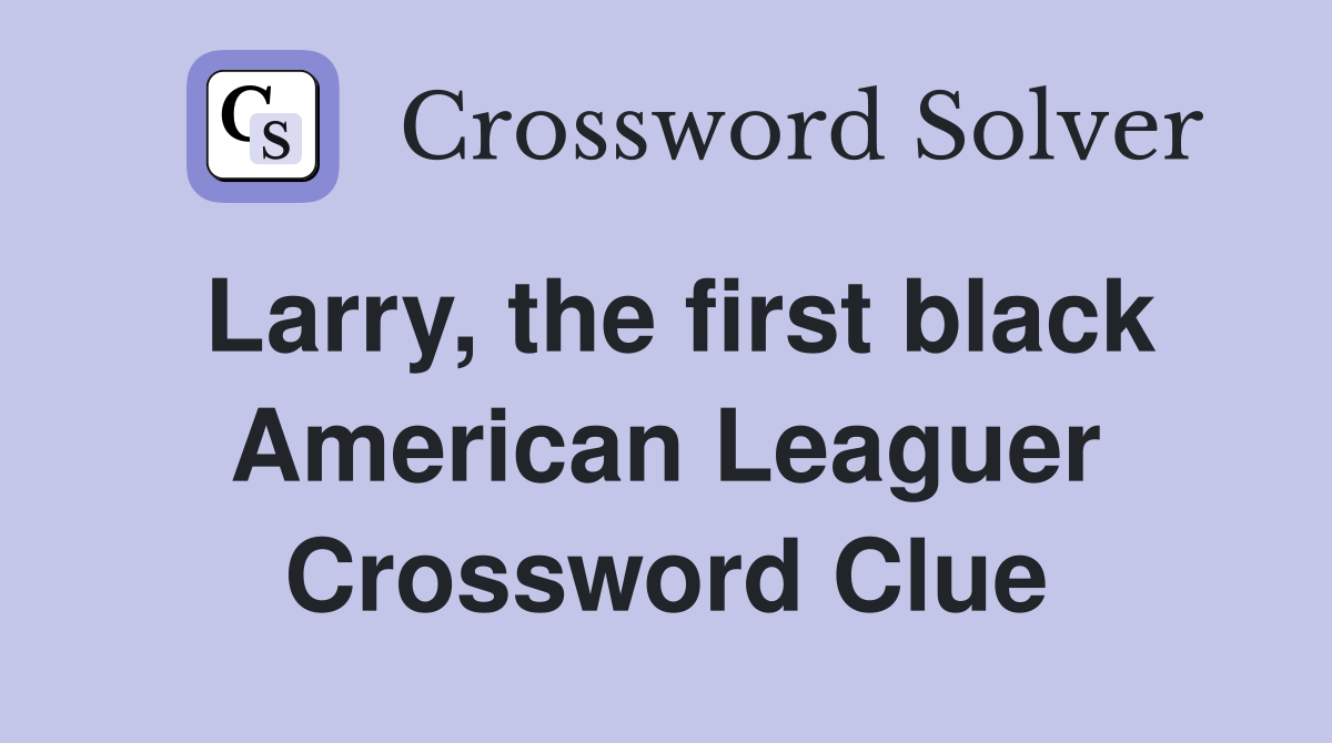 Larry, the first black American Leaguer Crossword Clue