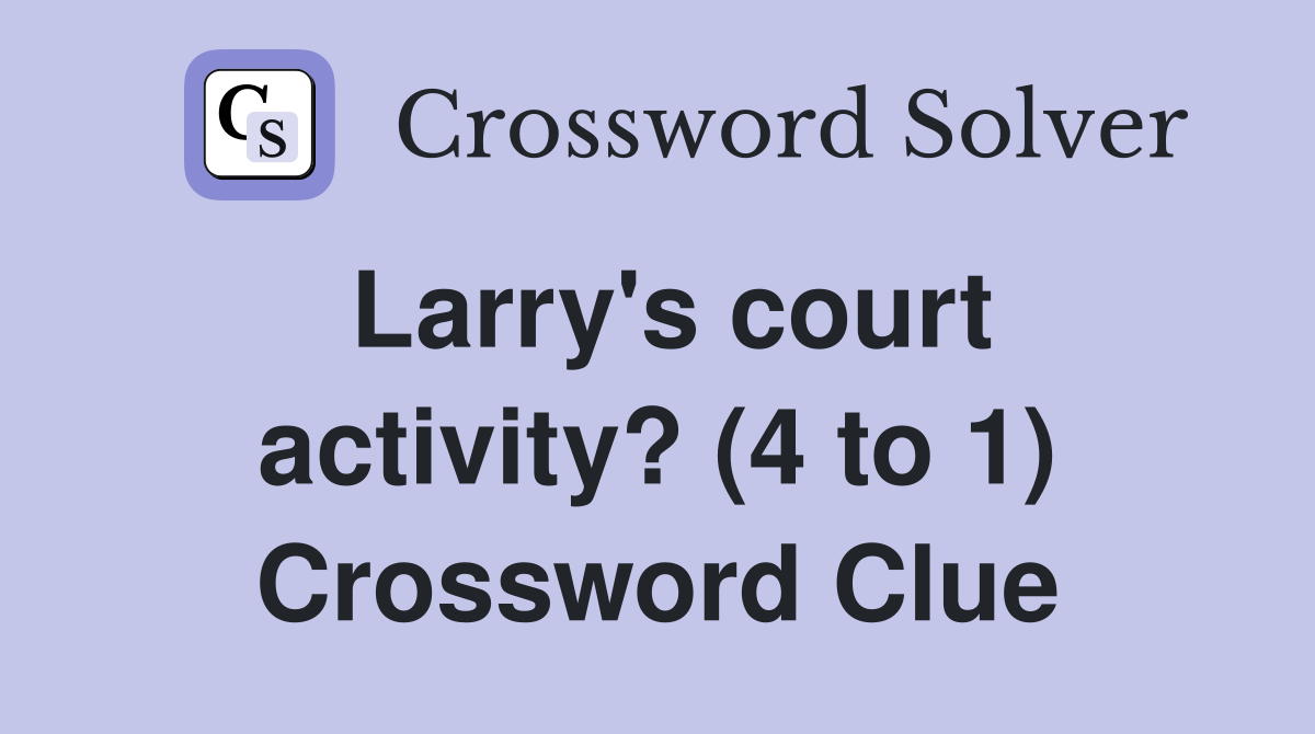 Larry's court activity? (4 to 1) Crossword Clue
