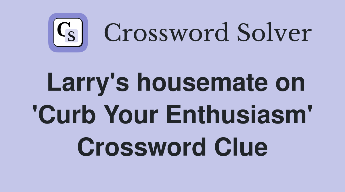 Larry's housemate on 'Curb Your Enthusiasm' Crossword Clue